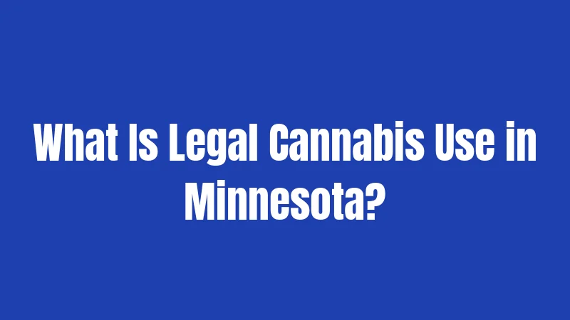 What Is Legal Cannabis Use in Minnesota?