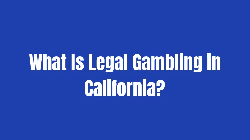 What Is Legal Gambling in California?
