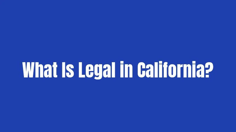 What Is Legal in California?