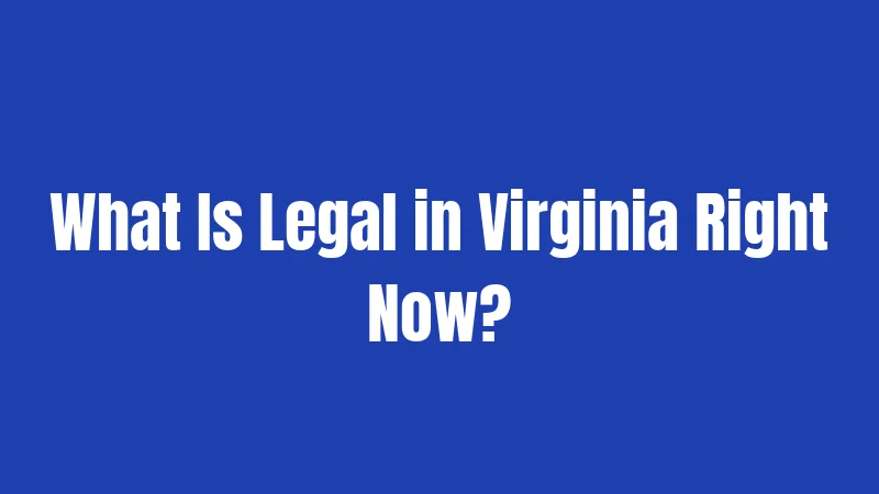 What Is Legal in Virginia Right Now?