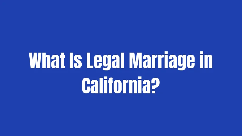 What Is Legal Marriage in California?