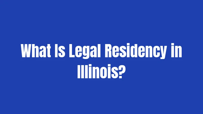 What Is Legal Residency in Illinois?
