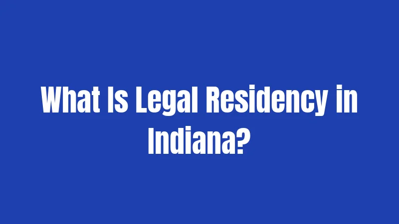 What Is Legal Residency in Indiana?