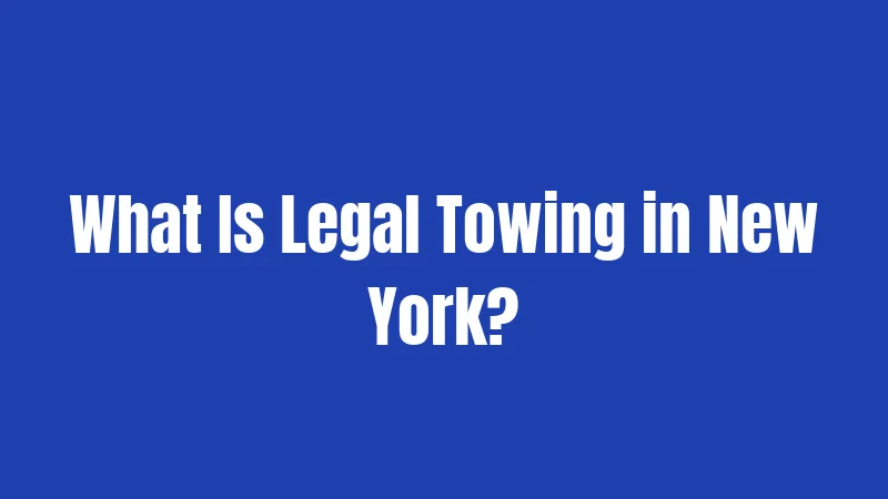 Towing Laws in New York (2026): Fees, Rights, and Protections 1 What Is Legal Towing in New York?