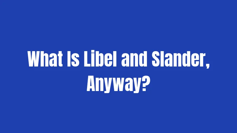 What Is Libel and Slander, Anyway?