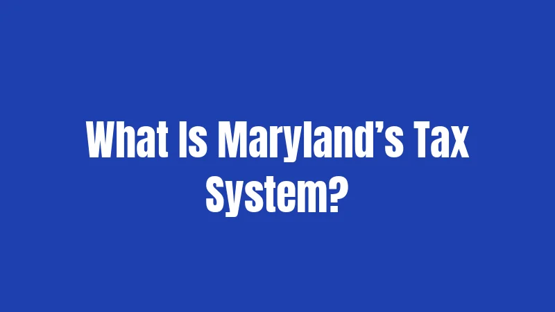 What Is Maryland’s Tax System?