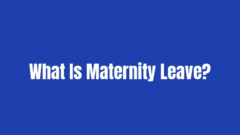 What Is Maternity Leave?
