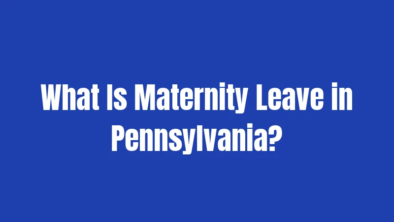 What Is Maternity Leave in Pennsylvania?