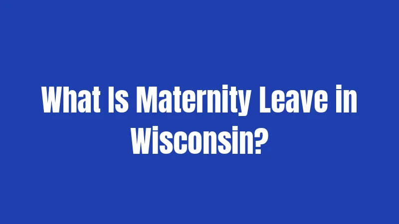 Maternity Leave Laws in Wisconsin (2026): Job Protection Basics 1 What Is Maternity Leave in Wisconsin?