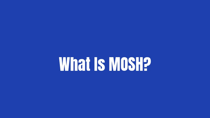 What Is MOSH?