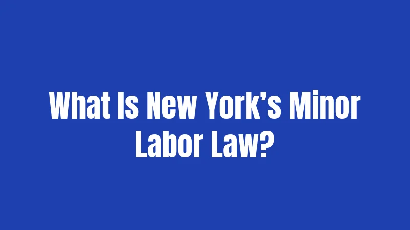 What Is New York’s Minor Labor Law?