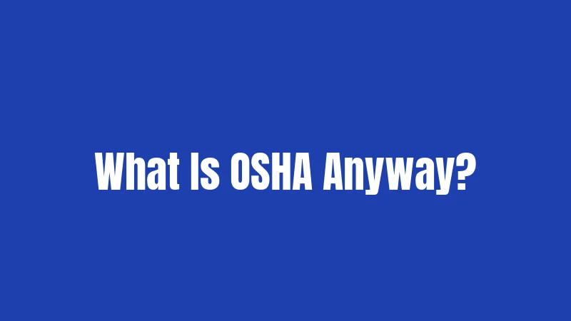 What Is OSHA Anyway?