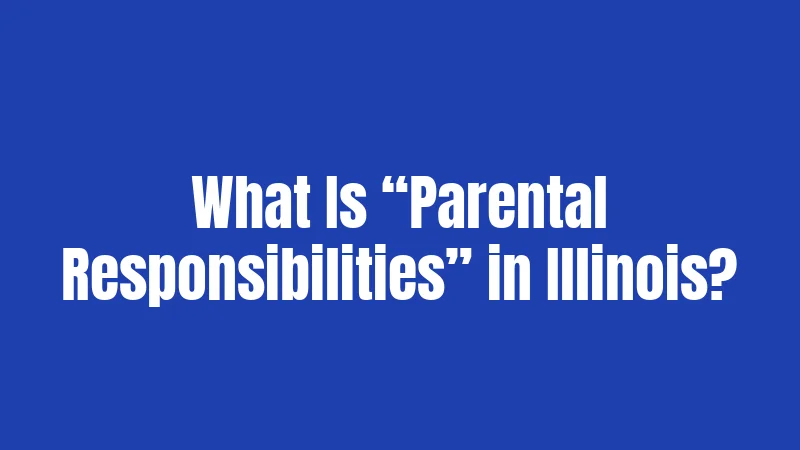 What Is “Parental Responsibilities” in Illinois?