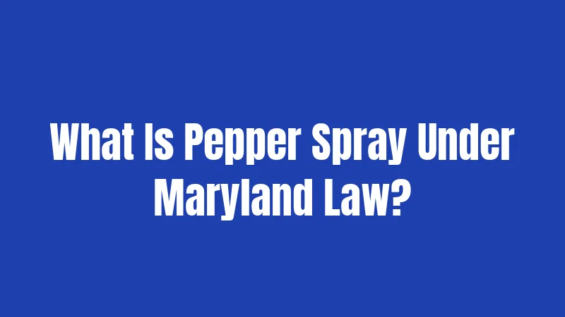 What Is Pepper Spray Under Maryland Law?