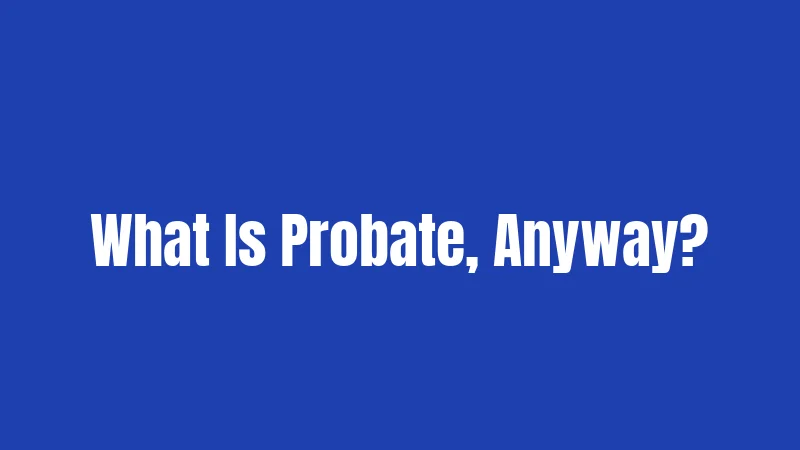 What Is Probate, Anyway?