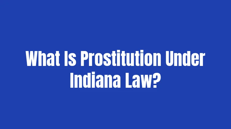 Prostitution Laws in Indiana (2026): Sellers, Buyers, and Promoters All Face Charges 1 What Is Prostitution Under Indiana Law?
