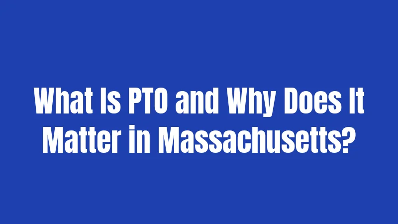 What Is PTO and Why Does It Matter in Massachusetts?
