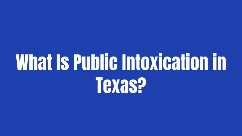 What Is Public Intoxication in Texas?