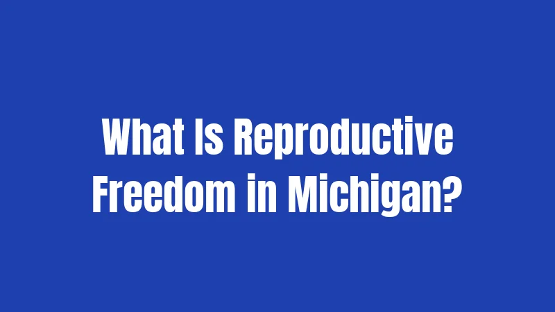 Abortion Laws in Michigan (2026): Your Rights After Prop 3 1 What Is Reproductive Freedom in Michigan?