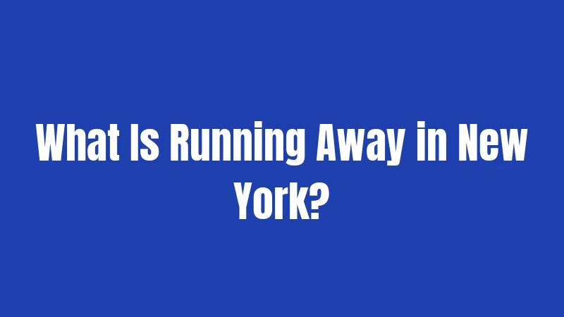 What Is Running Away in New York?