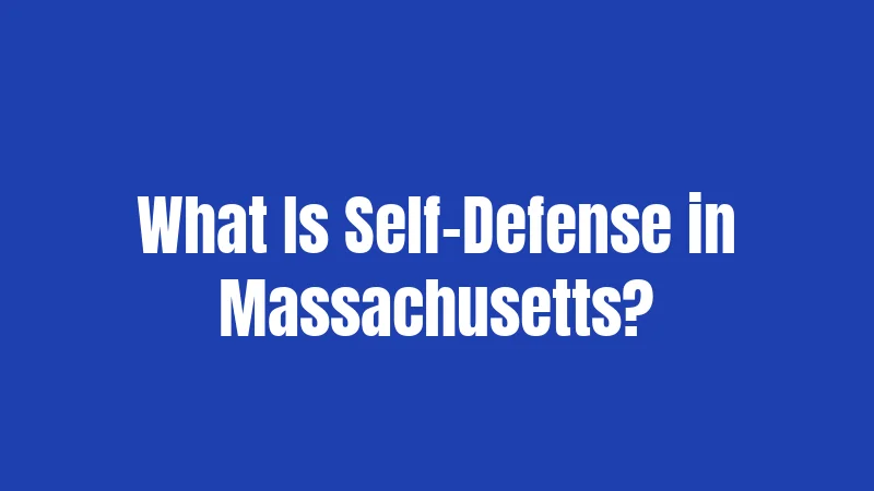 Self Defense Laws in Massachusetts (2026): Your Rights Could Surprise You 1 What Is Self-Defense in Massachusetts?