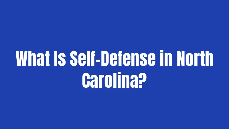 North Carolina Self-Defense Laws (2026): Your Complete Legal Guide 1 What Is Self-Defense in North Carolina?