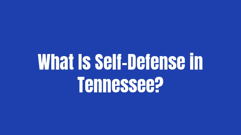 Self Defense Laws in Tennessee (2026): Your Rights When It Matters Most 1 What Is Self-Defense in Tennessee?