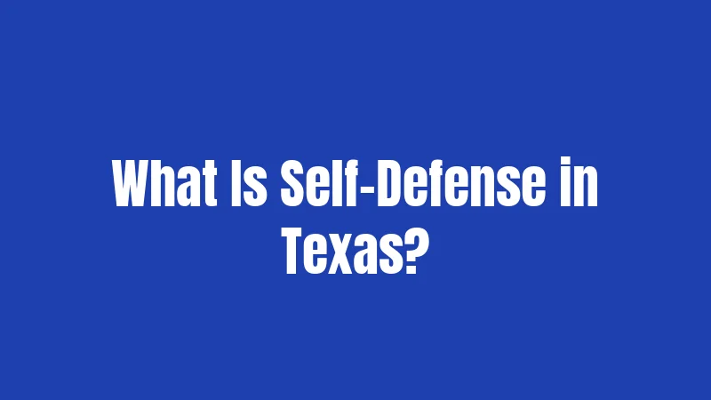 Texas Self-Defense Laws (2026): What You Can and Cannot Do 1 What Is Self-Defense in Texas?