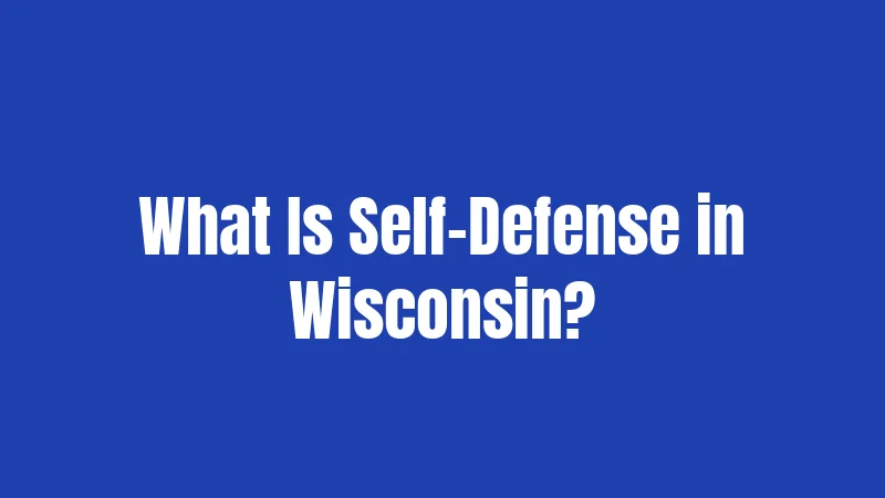 Self-Defense Laws in Wisconsin (2026): Rights and Limits 1 What Is Self-Defense in Wisconsin?