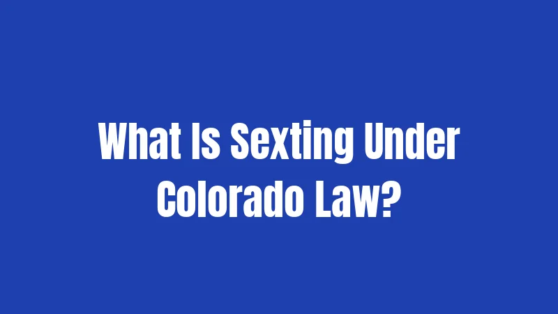 What Is Sexting Under Colorado Law?