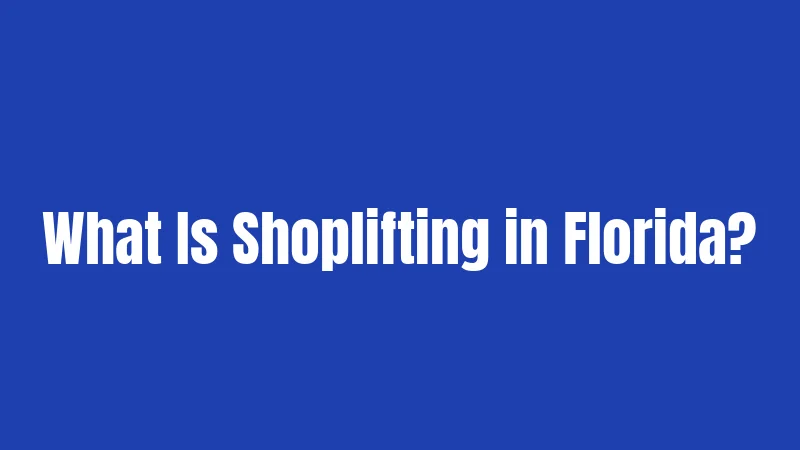 Florida Shoplifting Laws (2026): Your Complete Legal Guide 1 What Is Shoplifting in Florida?