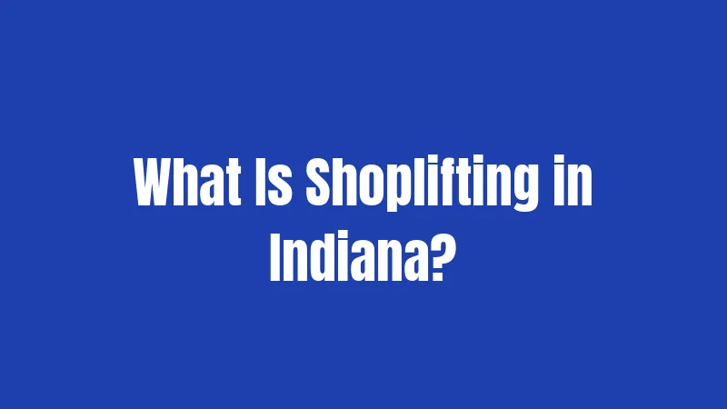 Shoplifting Laws in Indiana (2026): The Penalties Will Shock You 1 What Is Shoplifting in Indiana?