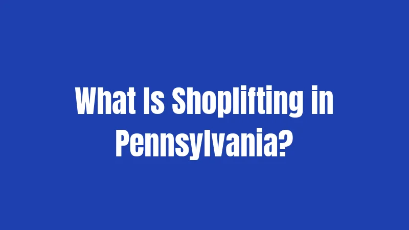 Pennsylvania Shoplifting Laws in 2026: What Carries Real Consequences 1 What Is Shoplifting in Pennsylvania?
