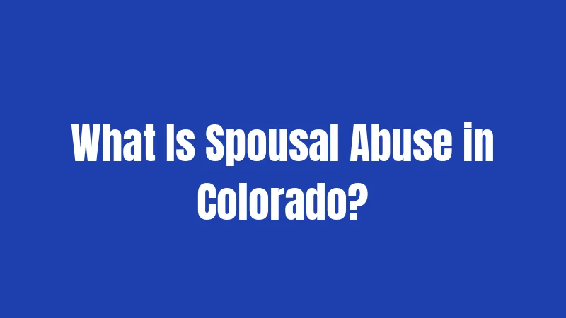 What Is Spousal Abuse in Colorado?