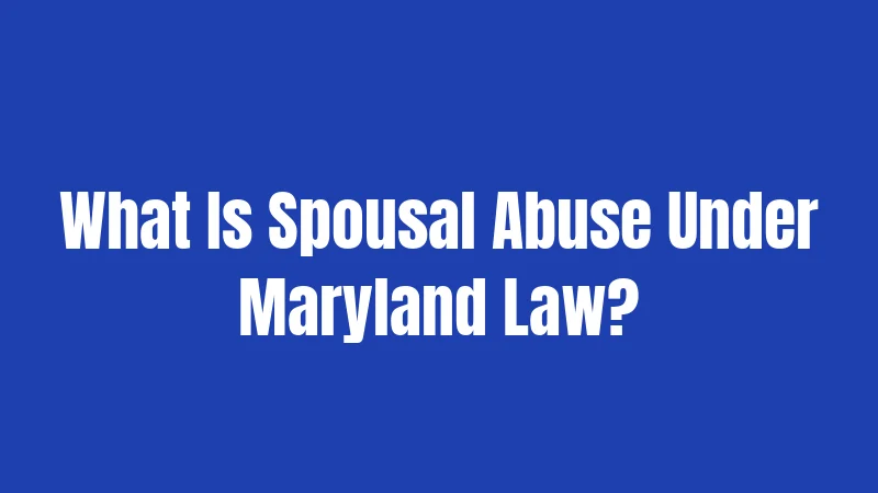 Spousal Abuse Laws in Maryland (2026): Your Rights and Legal Protections 1 What Is Spousal Abuse Under Maryland Law?