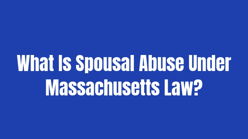 What Is Spousal Abuse Under Massachusetts Law?