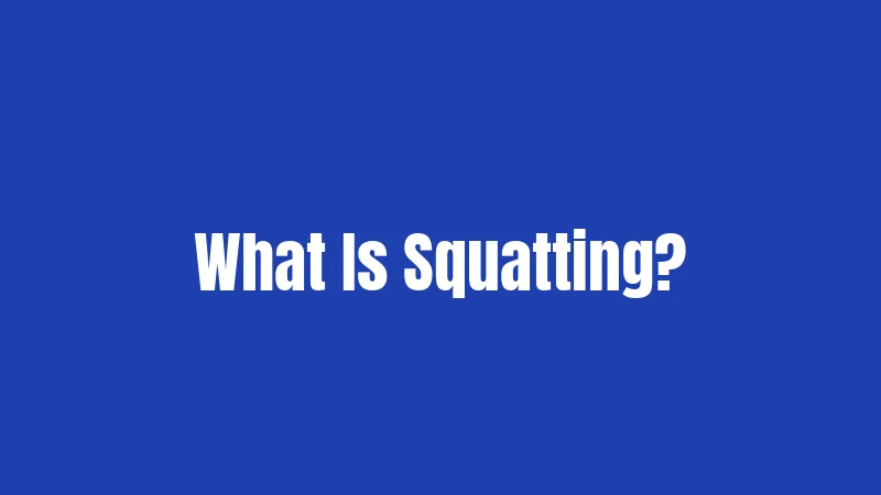 What Is Squatting?