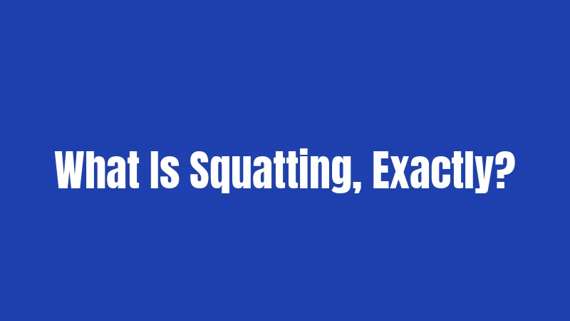 What Is Squatting, Exactly?