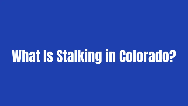 What Is Stalking in Colorado?