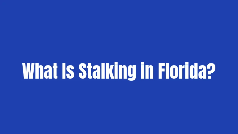 What Is Stalking in Florida?
