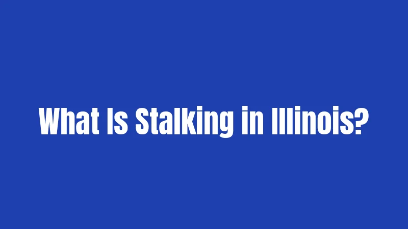What Is Stalking in Illinois?