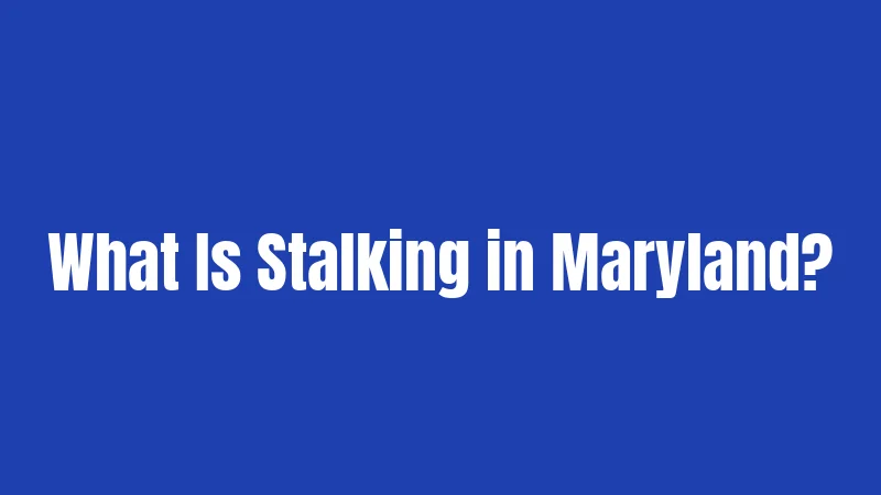 Stalking Laws in Maryland (2026): Penalties, Protections, and Your Rights 1 What Is Stalking in Maryland?