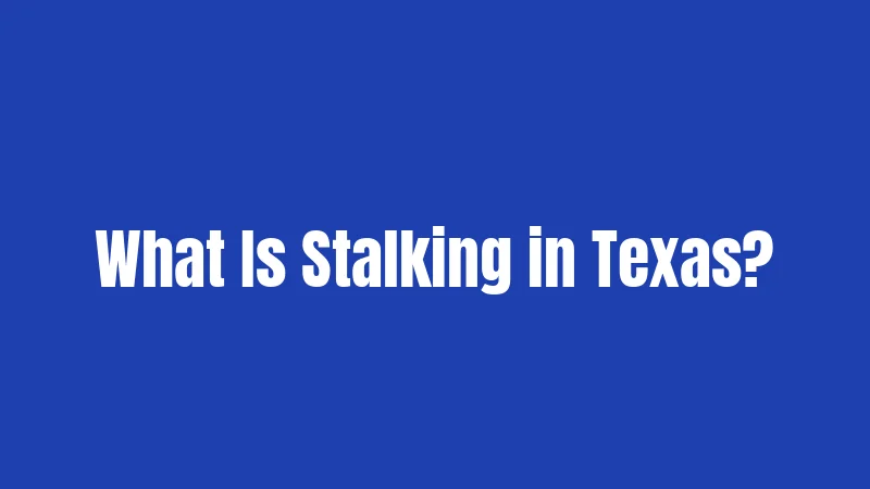What Is Stalking in Texas?