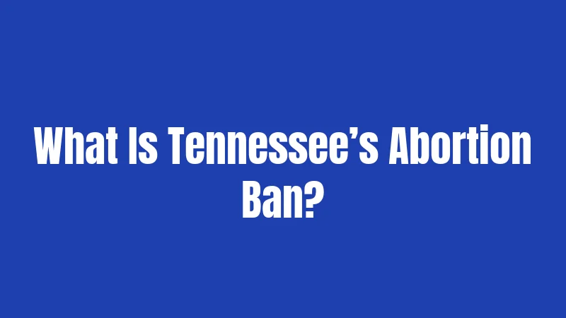 What Is Tennessee’s Abortion Ban?
