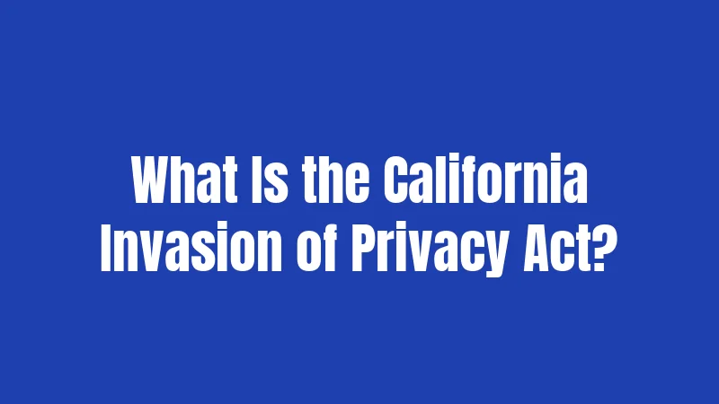 Invasion of Privacy Laws in California (2026): Recording Without Consent Can Cost You Big 1 What Is the California Invasion of Privacy Act?