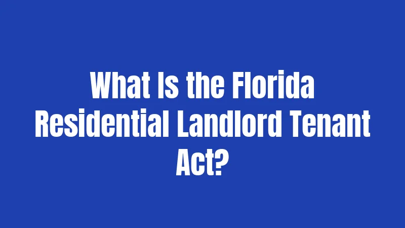 What Is the Florida Residential Landlord Tenant Act?