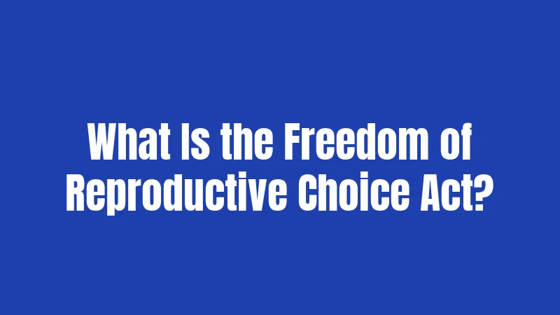 What Is the Freedom of Reproductive Choice Act?