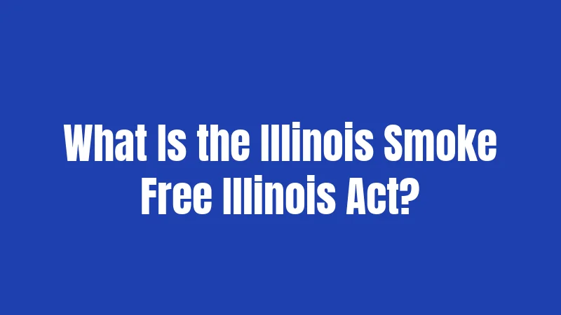 What Is the Illinois Smoke Free Illinois Act?
