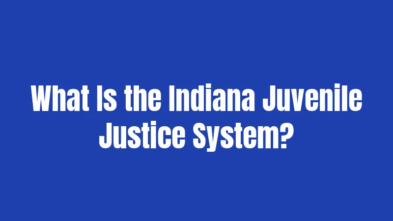 What Is the Indiana Juvenile Justice System?