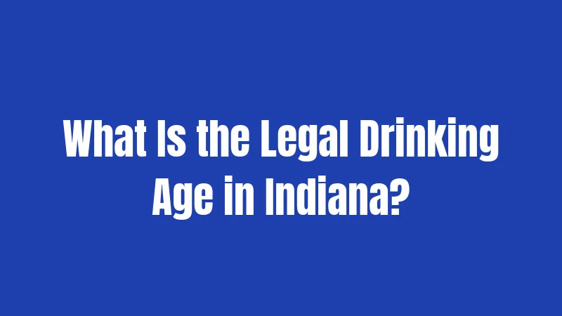 What Is the Legal Drinking Age in Indiana?